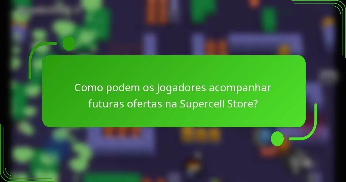 Como podem os jogadores acompanhar futuras ofertas na Supercell Store?