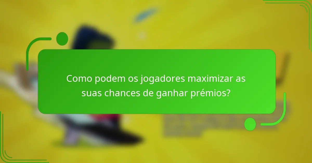 Como podem os jogadores maximizar as suas chances de ganhar prémios?