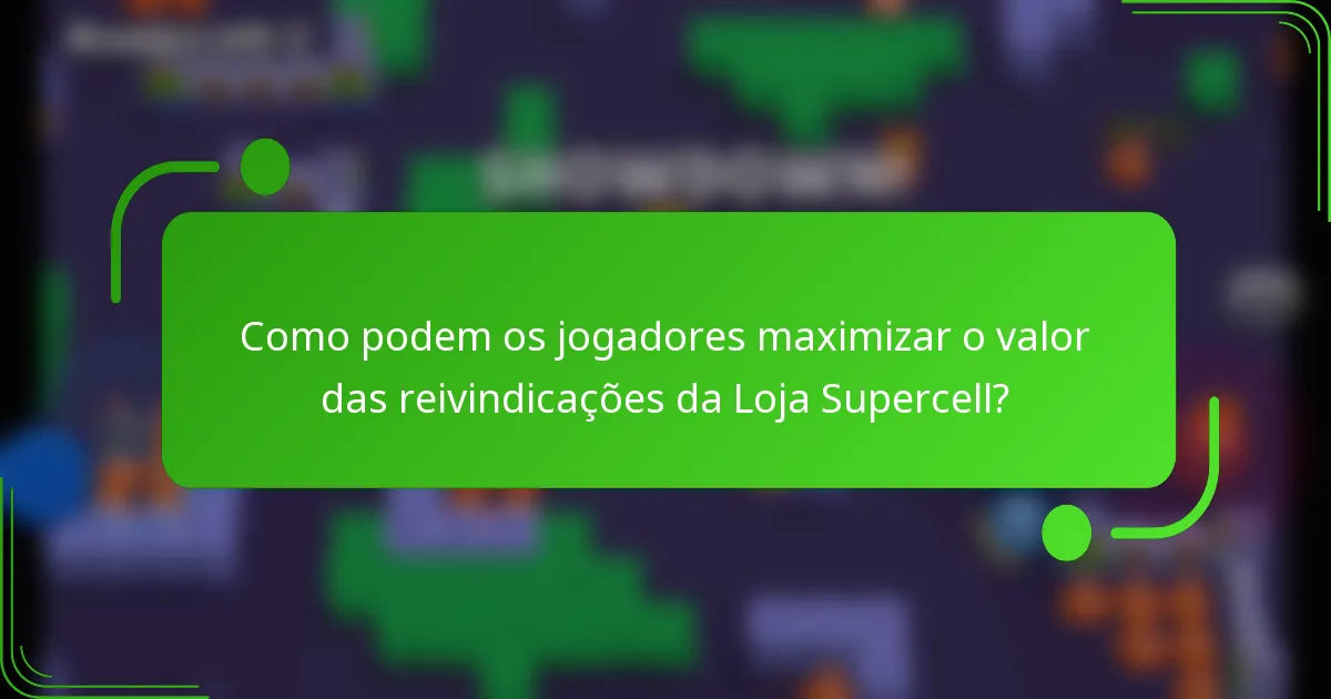 Como podem os jogadores maximizar o valor das reivindicações da Loja Supercell?
