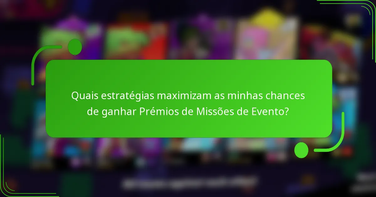 Quais estratégias maximizam as minhas chances de ganhar Prémios de Missões de Evento?