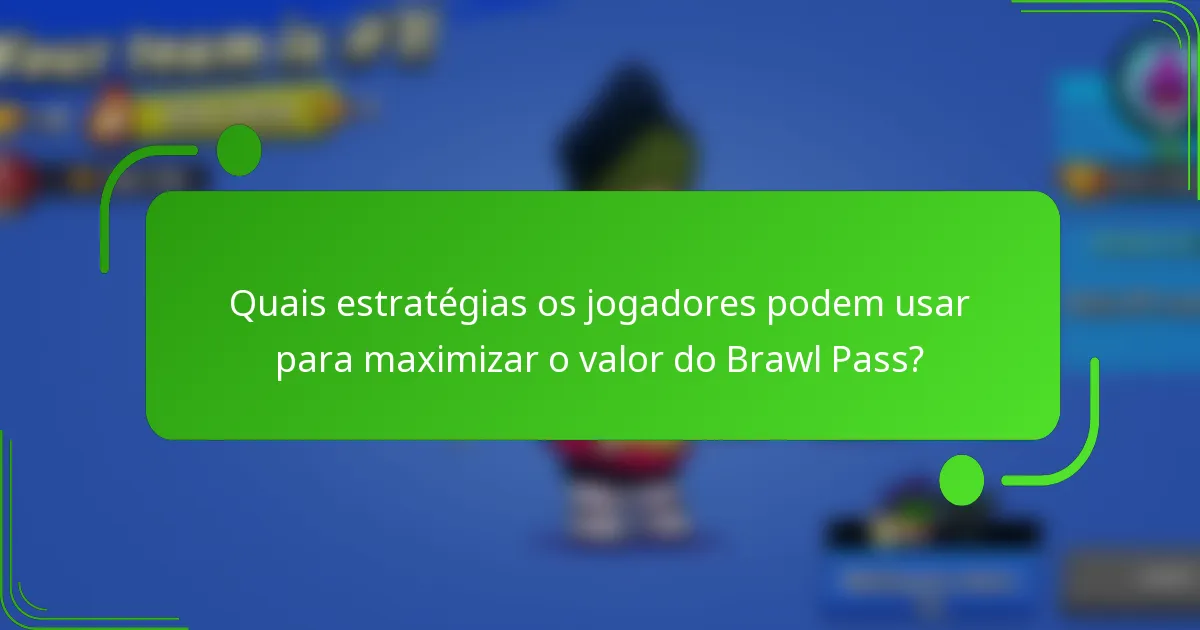 Quais estratégias os jogadores podem usar para maximizar o valor do Brawl Pass?
