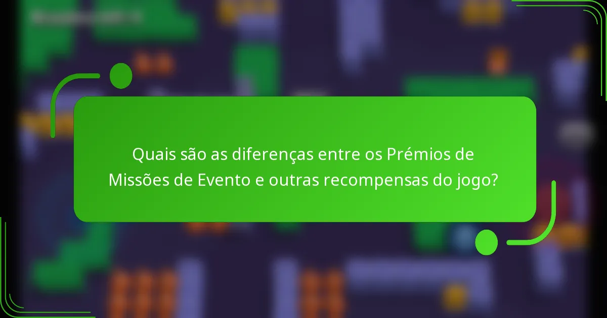 Quais são as diferenças entre os Prémios de Missões de Evento e outras recompensas do jogo?