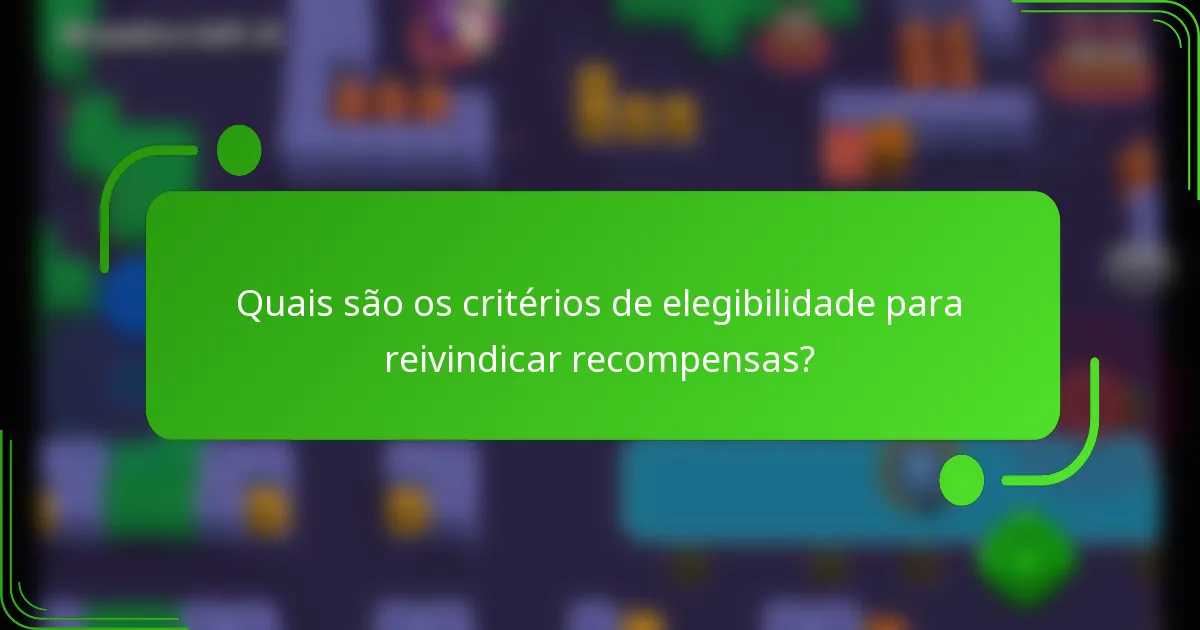 Quais são os critérios de elegibilidade para reivindicar recompensas?