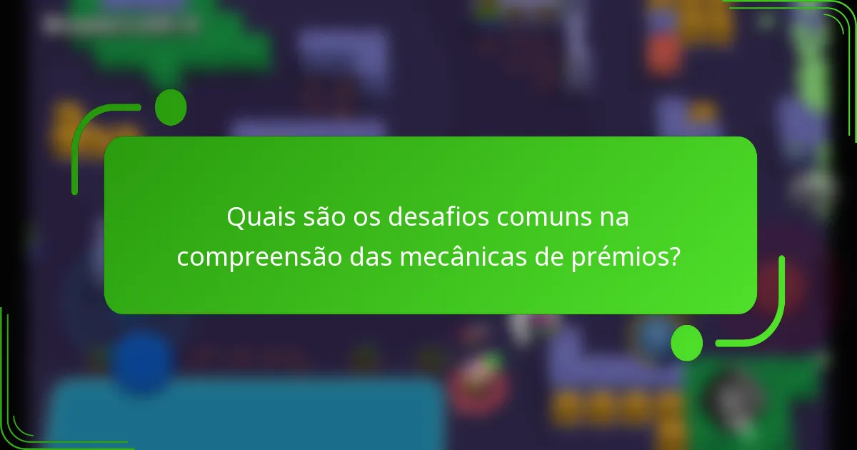 Quais são os desafios comuns na compreensão das mecânicas de prémios?