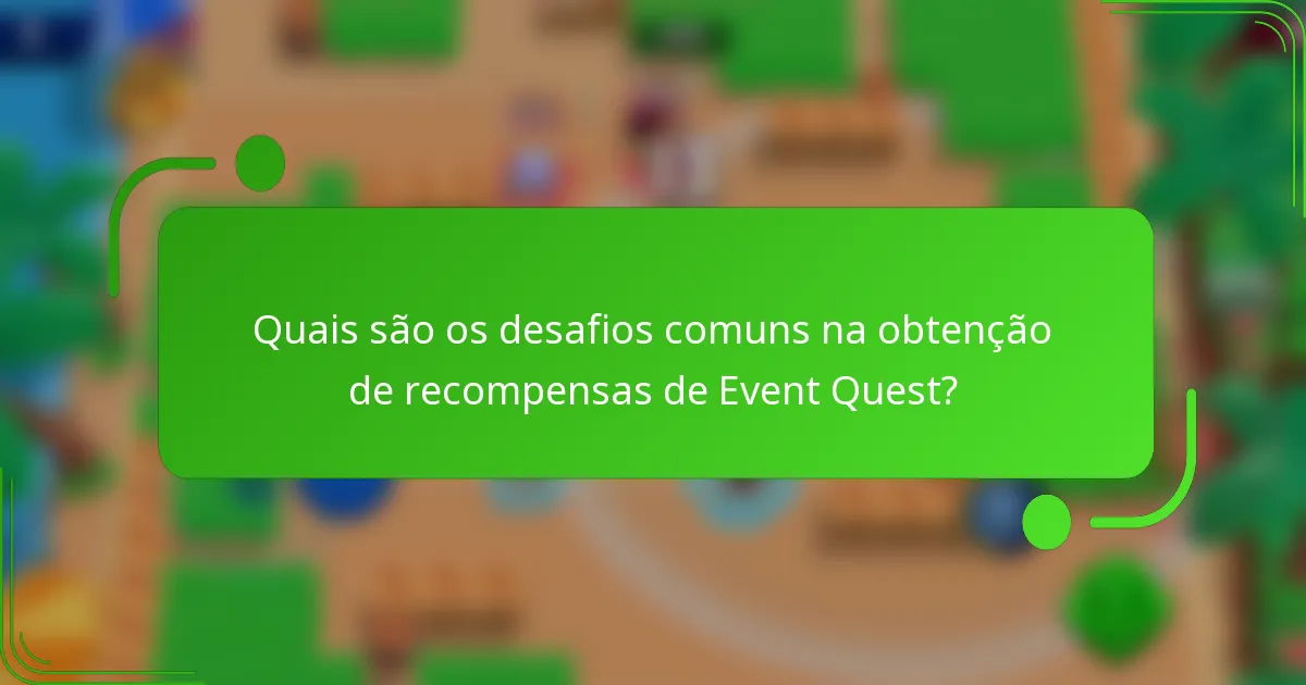Quais são os desafios comuns na obtenção de recompensas de Event Quest?