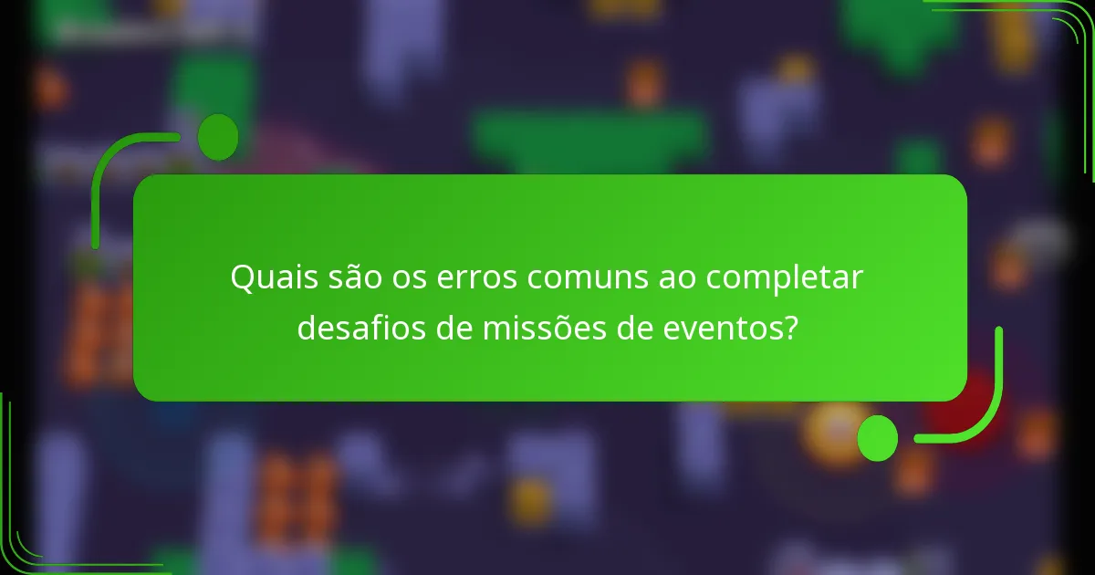 Quais são os erros comuns ao completar desafios de missões de eventos?
