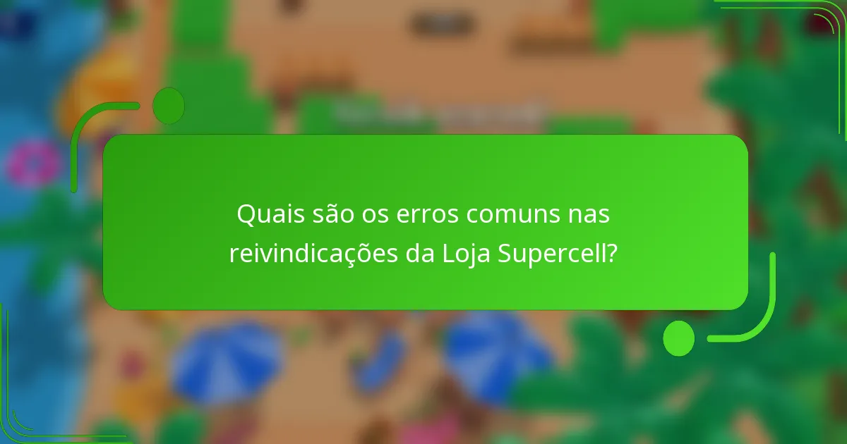 Quais são os erros comuns nas reivindicações da Loja Supercell?