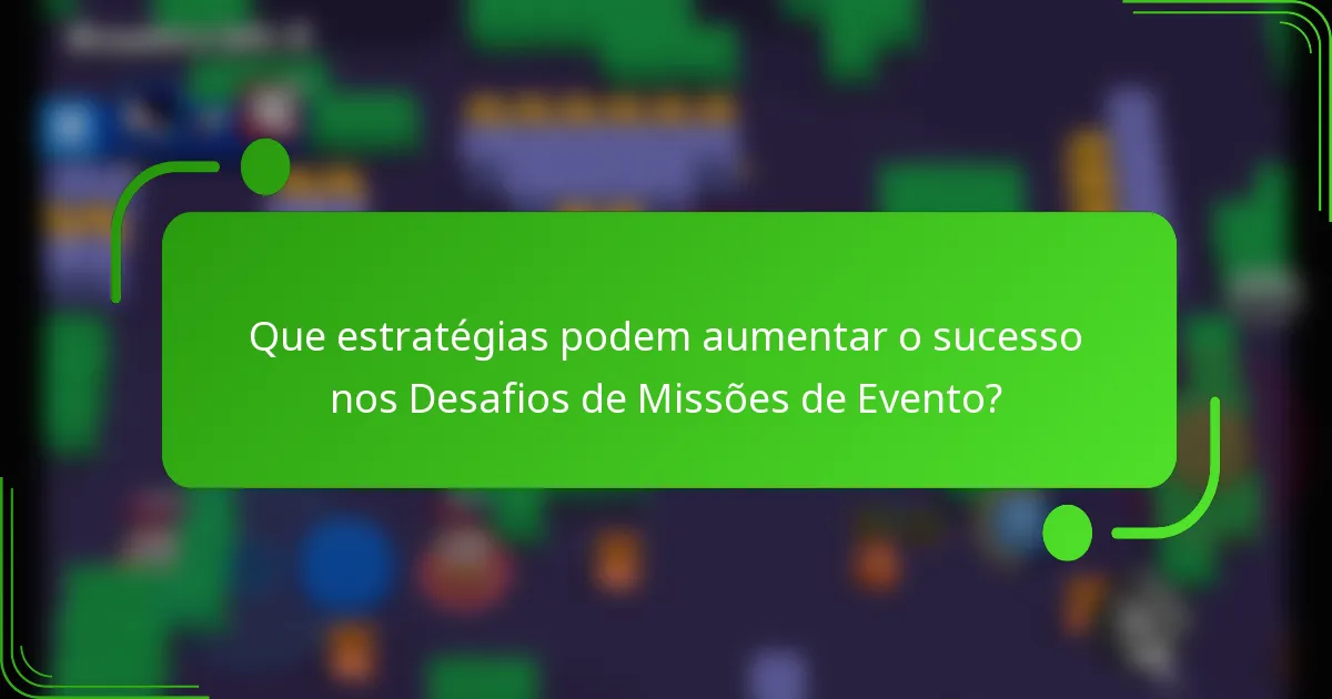 Que estratégias podem aumentar o sucesso nos Desafios de Missões de Evento?